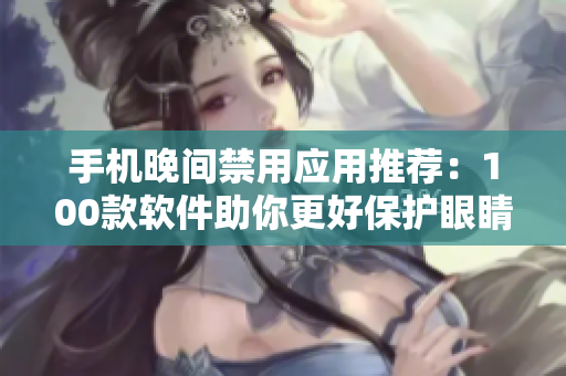 手机晚间禁用应用推荐：100款软件助你更好保护眼睛