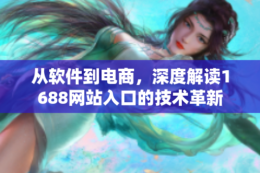 从软件到电商，深度解读1688网站入口的技术革新