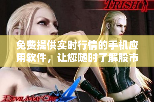 免费提供实时行情的手机应用软件，让您随时了解股市动向