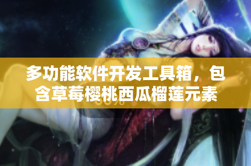 多功能软件开发工具箱，包含草莓樱桃西瓜榴莲元素