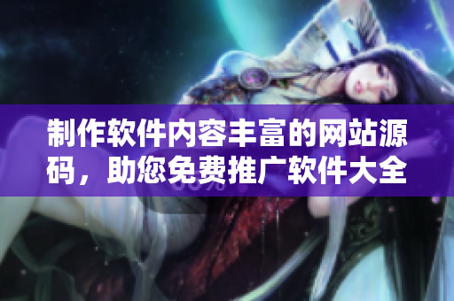 制作软件内容丰富的网站源码，助您免费推广软件大全