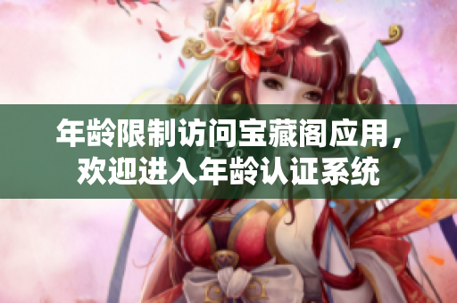 年龄限制访问宝藏阁应用，欢迎进入年龄认证系统
