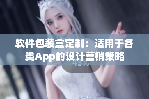 软件包装盒定制：适用于各类App的设计营销策略
