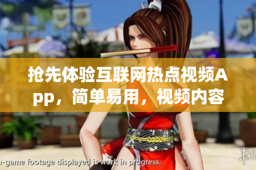 抢先体验互联网热点视频App，简单易用，视频内容更新快，供您观看。