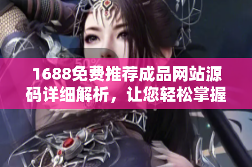 1688免费推荐成品网站源码详细解析，让您轻松掌握软件开发技能