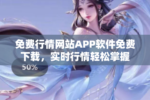 免费行情网站APP软件免费下载，实时行情轻松掌握