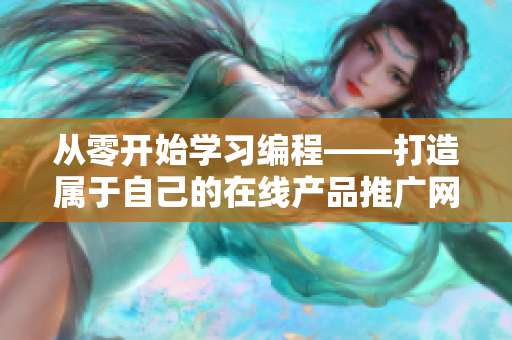 从零开始学习编程——打造属于自己的在线产品推广网站源码分享