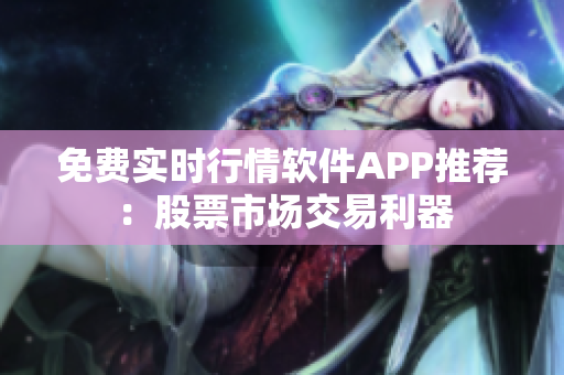 免费实时行情软件APP推荐：股票市场交易利器