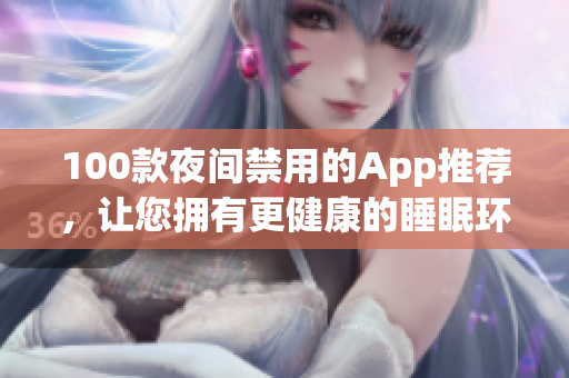 100款夜间禁用的App推荐，让您拥有更健康的睡眠环境