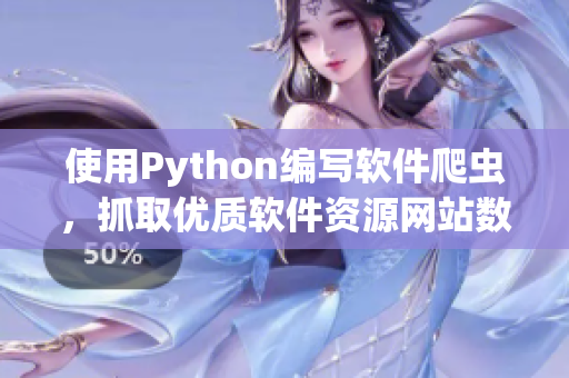 使用Python编写软件爬虫，抓取优质软件资源网站数据