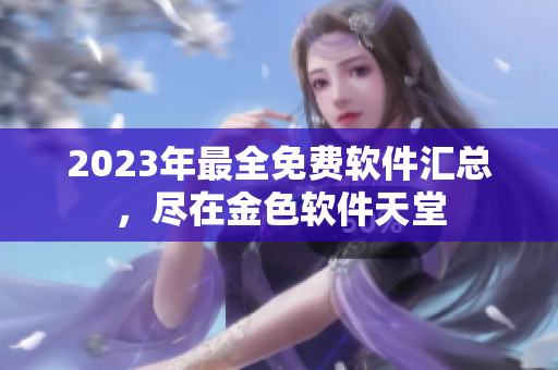 2023年最全免费软件汇总，尽在金色软件天堂