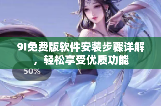 9I免费版软件安装步骤详解，轻松享受优质功能