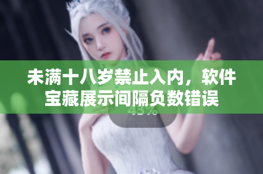 未满十八岁禁止入内，软件宝藏展示间隔负数错误