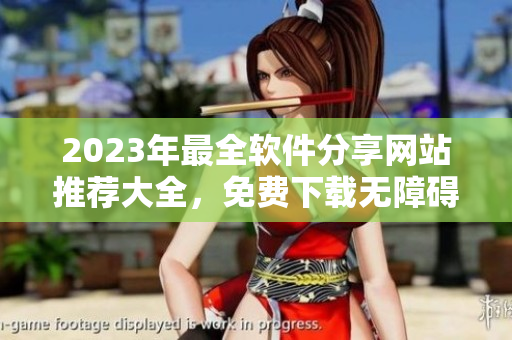 2023年最全软件分享网站推荐大全，免费下载无障碍