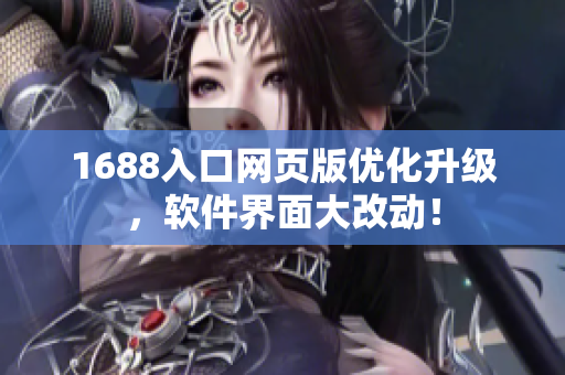 1688入口网页版优化升级，软件界面大改动！