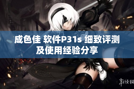 成色佳 软件P31s 细致评测及使用经验分享