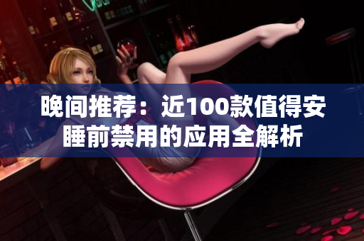 晚间推荐：近100款值得安睡前禁用的应用全解析