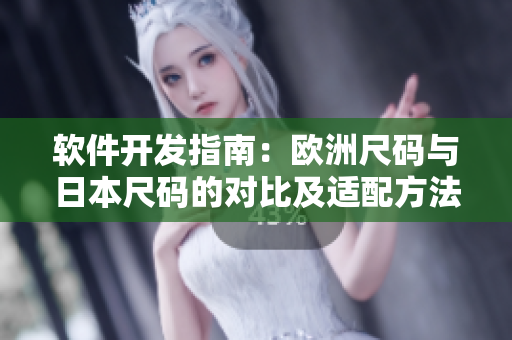 软件开发指南：欧洲尺码与日本尺码的对比及适配方法
