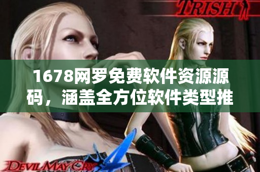1678网罗免费软件资源源码，涵盖全方位软件类型推荐