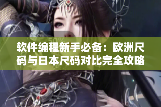 软件编程新手必备：欧洲尺码与日本尺码对比完全攻略