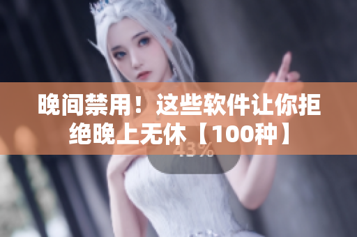 晚间禁用！这些软件让你拒绝晚上无休【100种】