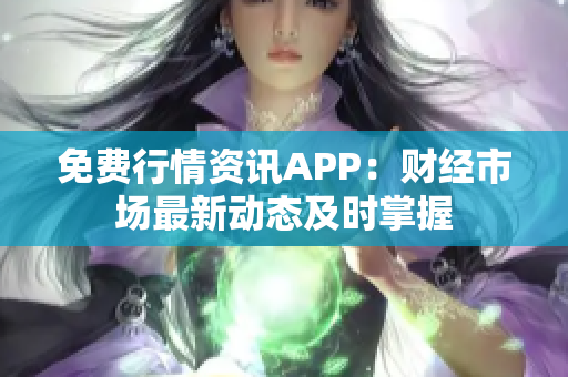 免费行情资讯APP：财经市场最新动态及时掌握