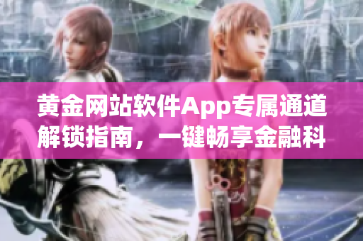黄金网站软件App专属通道解锁指南，一键畅享金融科技服务