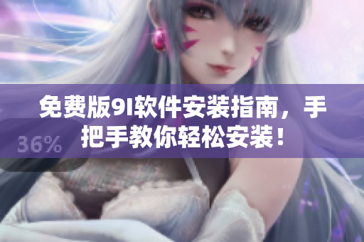 免费版9I软件安装指南，手把手教你轻松安装！