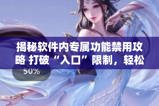 揭秘软件内专属功能禁用攻略 打破“入口”限制，轻松解除特定软件功能屏蔽机制