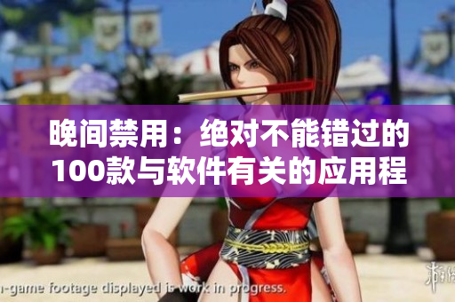 晚间禁用：绝对不能错过的100款与软件有关的应用程序列表