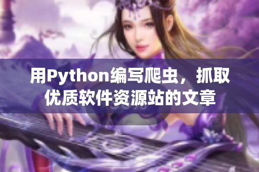 用Python编写爬虫，抓取优质软件资源站的文章