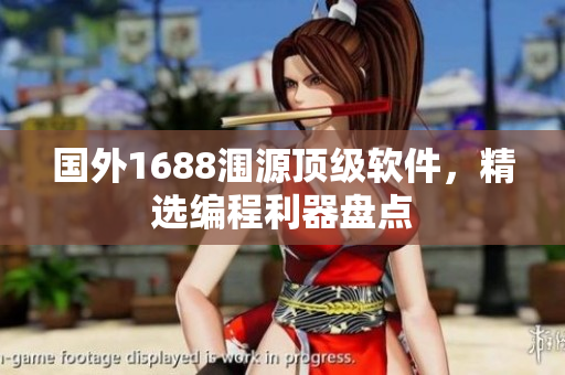 国外1688涠源顶级软件，精选编程利器盘点