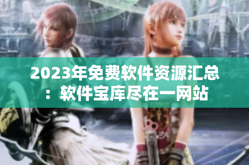 2023年免费软件资源汇总：软件宝库尽在一网站
