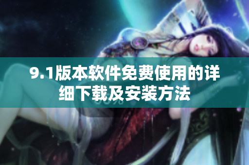 9.1版本软件免费使用的详细下载及安装方法