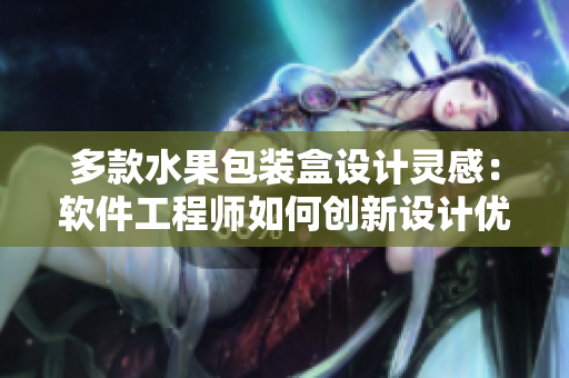 多款水果包装盒设计灵感：软件工程师如何创新设计优雅通用软件盒