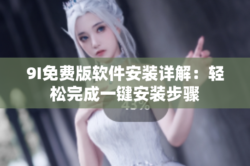 9I免费版软件安装详解：轻松完成一键安装步骤