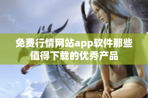 免费行情网站app软件那些值得下载的优秀产品