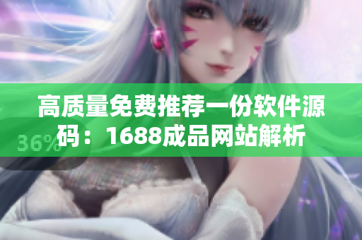 高质量免费推荐一份软件源码：1688成品网站解析