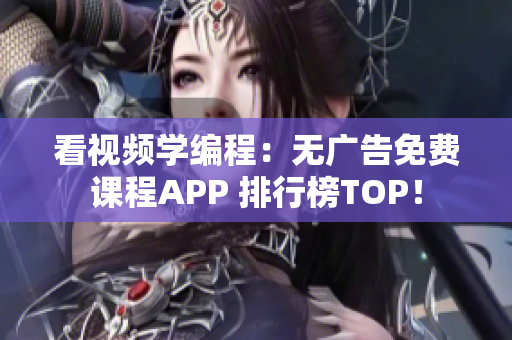 看视频学编程：无广告免费课程APP 排行榜TOP！