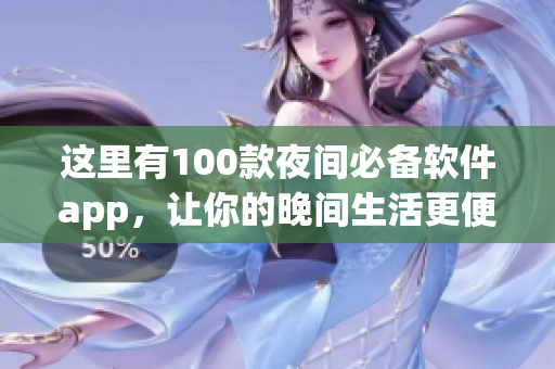 这里有100款夜间必备软件app，让你的晚间生活更便捷舒适