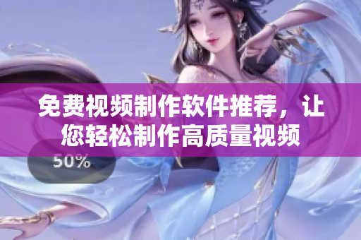 免费视频制作软件推荐，让您轻松制作高质量视频