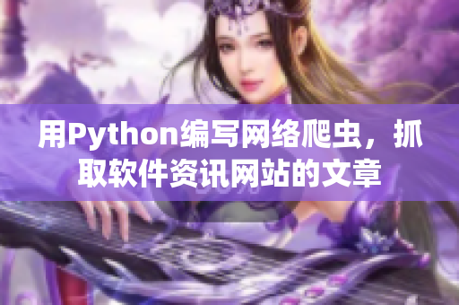 用Python编写网络爬虫，抓取软件资讯网站的文章