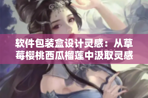 软件包装盒设计灵感：从草莓樱桃西瓜榴莲中汲取灵感