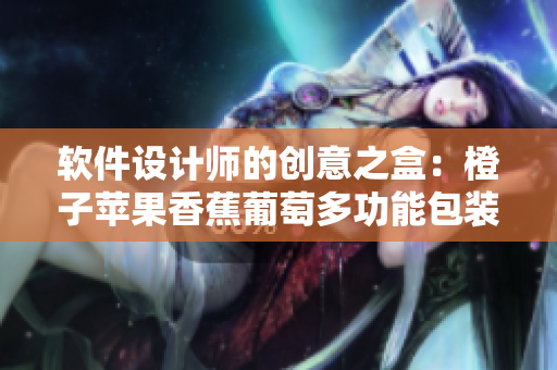 软件设计师的创意之盒：橙子苹果香蕉葡萄多功能包装盒
