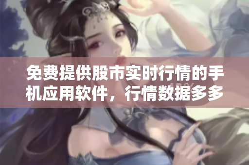 免费提供股市实时行情的手机应用软件，行情数据多多等你来获取