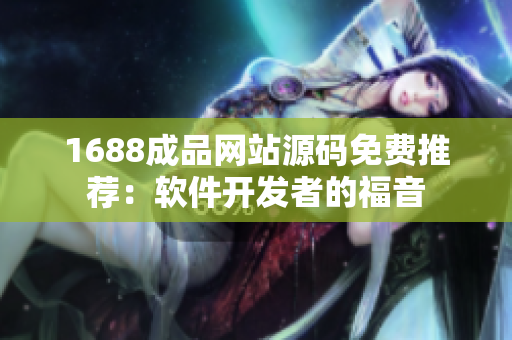 1688成品网站源码免费推荐：软件开发者的福音