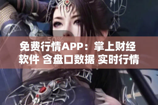 免费行情APP：掌上财经 软件 含盘口数据 实时行情监控 更多财经资讯A