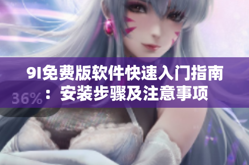 9I免费版软件快速入门指南：安装步骤及注意事项
