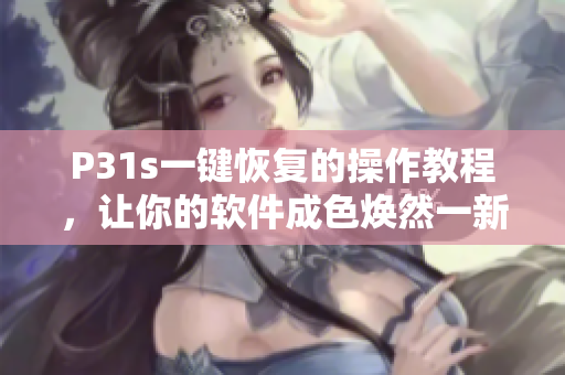 P31s一键恢复的操作教程，让你的软件成色焕然一新