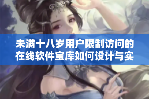 未满十八岁用户限制访问的在线软件宝库如何设计与实现